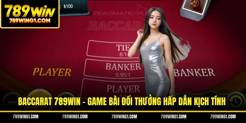 Baccarat 789WIN - Game Bài Đổi Thưởng Hấp Dẫn Kịch Tính