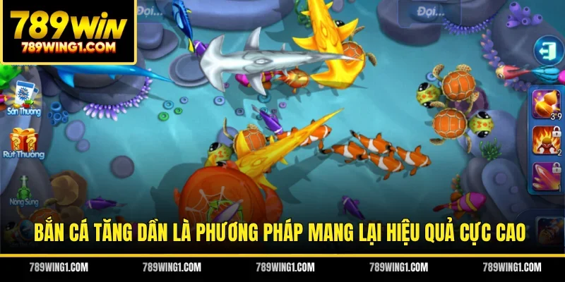 Bắn cá tăng dần là phương pháp mang lại hiệu quả cực cao