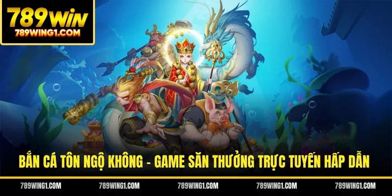 Bắn Cá Tôn Ngộ Không - Game Săn Thưởng Trực Tuyến Hấp Dẫn