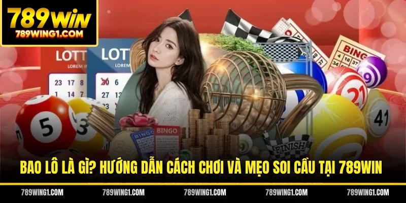 Bao Lô Là Gì? Hướng Dẫn Cách Chơi Và Mẹo Soi Cầu Tại 789WIN