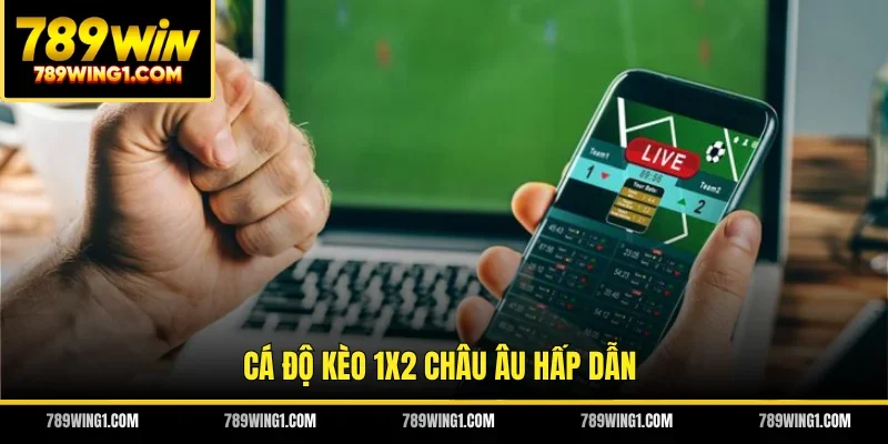 Cá độ kèo 1x2 châu Âu hấp dẫn