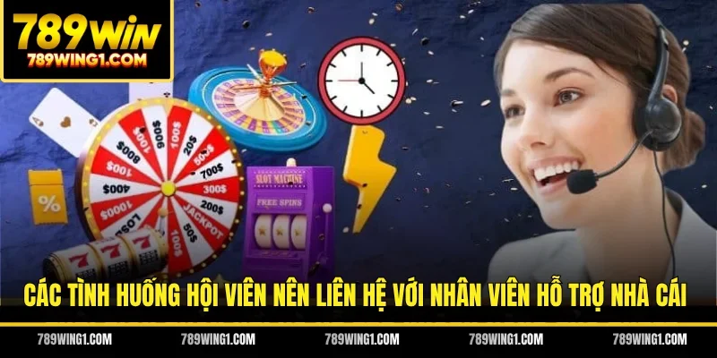 Các tình huống hội viên nên liên hệ với nhân viên hỗ trợ nhà cái