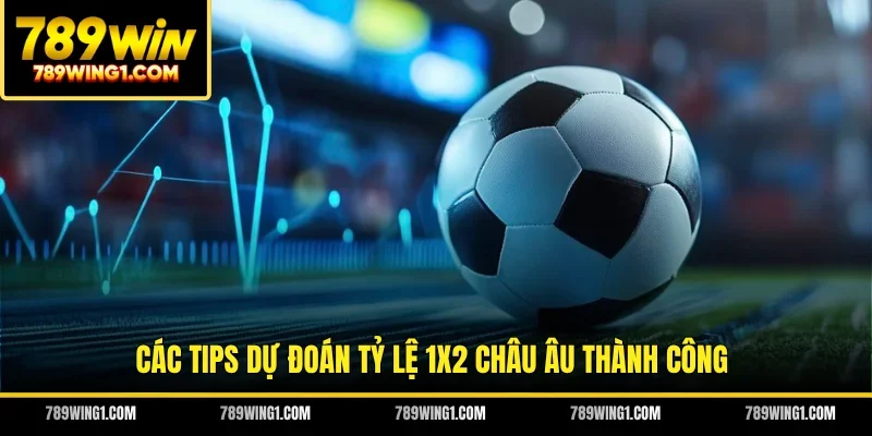 Các tips dự đoán tỷ lệ 1x2 châu Âu thành công
