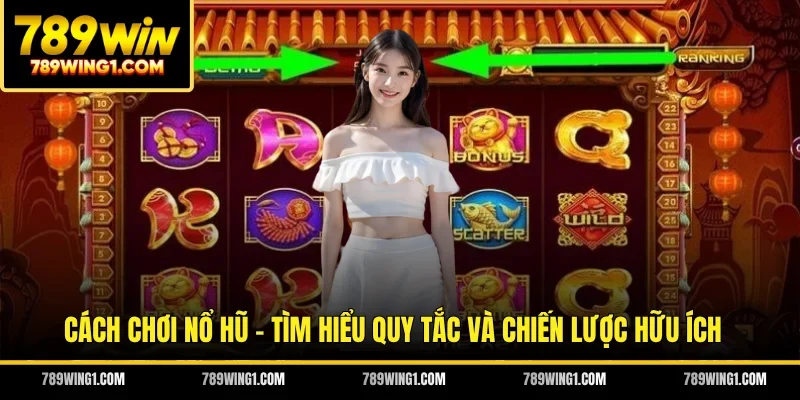 Cách Chơi Nổ Hũ - Tìm Hiểu Quy Tắc Và Chiến Lược Hữu Ích 