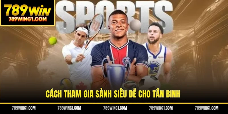 Cách tham gia sảnh siêu dễ cho tân binh