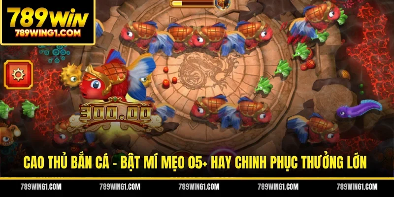 Cao Thủ Bắn Cá - Bật Mí Mẹo 05+ Hay Chinh Phục Thưởng Lớn