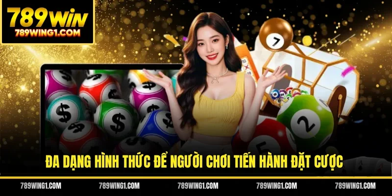 Đa dạng hình thức để người chơi tiến hành đặt cược