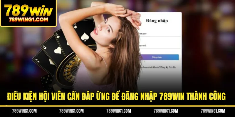 Điều kiện hội viên cần đáp ứng để đăng nhập 789WIN thành công
