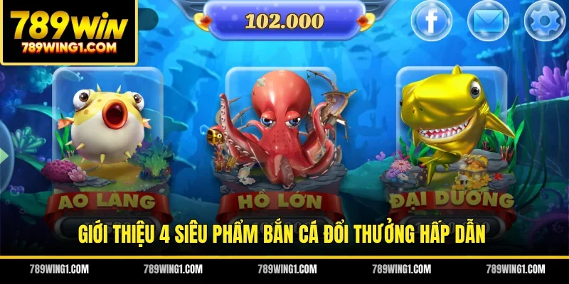 Giới thiệu 4 siêu phẩm bắn cá đổi thưởng hấp dẫn