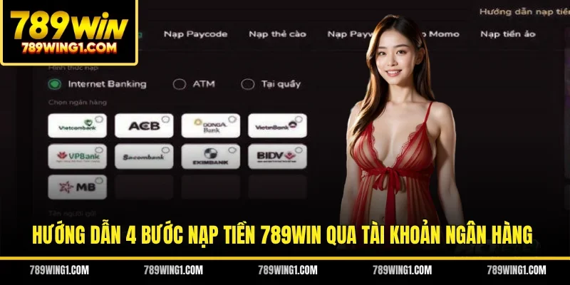 Hướng dẫn 4 bước nạp tiền 789WIN qua tài khoản ngân hàng