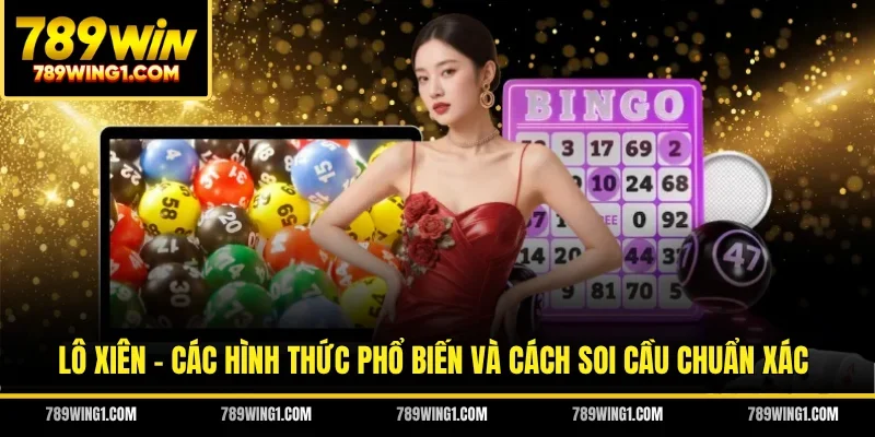 Lô Xiên - Các Hình Thức Phổ Biến Và Cách Soi Cầu Chuẩn Xác