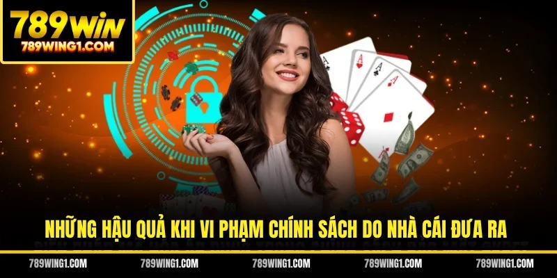 Những hậu quả khi vi phạm chính sách do nhà cái đưa ra