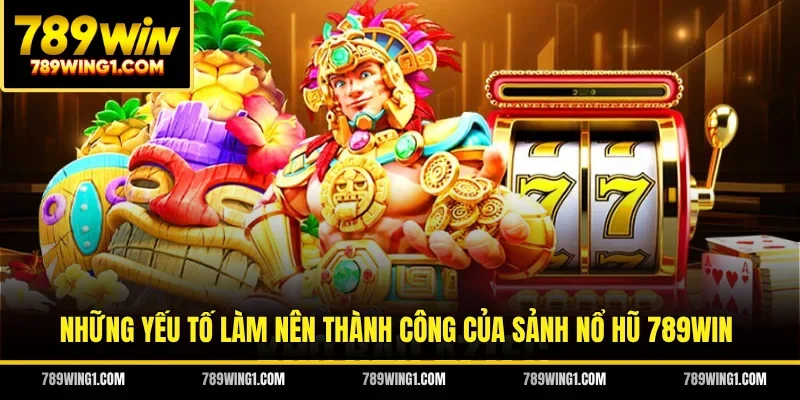 Những yếu tố làm nên thành công của sảnh nổ hũ 789WIN