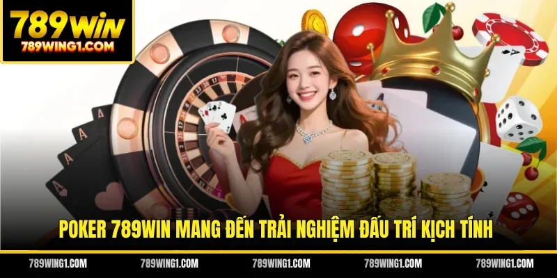 Poker 789WIN mang đến trải nghiệm đấu trí kịch tính