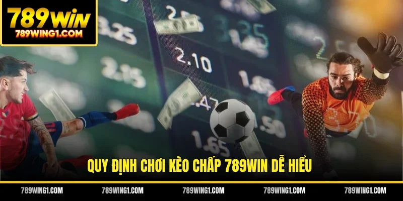 Quy định chơi kèo chấp 789WIN dễ hiểu