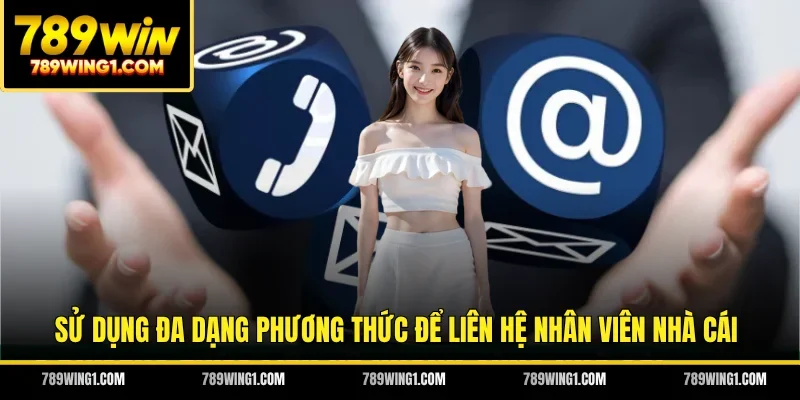 Sử dụng đa dạng phương thức để liên hệ nhân viên nhà cái