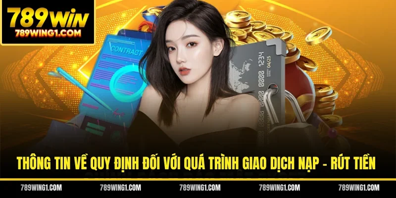 Thông tin về quy định đối với quá trình giao dịch nạp - rút tiền