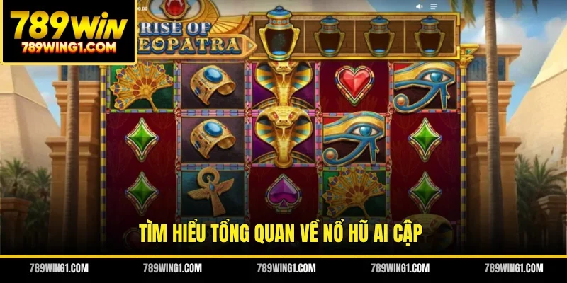 Tìm hiểu tổng quan về nổ hũ Ai Cập