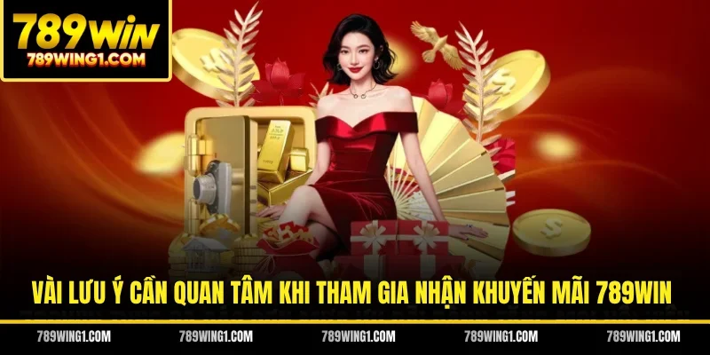 Vài lưu ý cần quan tâm khi tham gia nhận khuyến mãi 789WIN